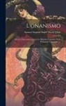 Samuel Auguste André David Tissot - L'onanismo: Ovvero Dissertazioni Sopra Le Malattie Cagionate Dalle Polluzioni Volontarie