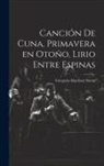 Gregorio Martínez Sierra - Canción de cuna, Primavera en otoño, Lirio entre espinas