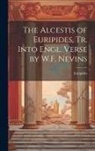 Euripides - The Alcestis of Euripides, Tr. Into Engl. Verse by W.F. Nevins