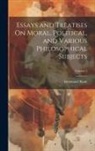 Immanuel Kant - Essays and Treatises On Moral, Political, and Various Philosophical Subjects; Volume 2