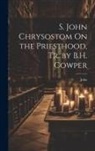 John - S. John Chrysostom On the Priesthood, Tr. by B.H. Cowper