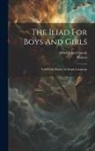 Alfred John Church, Homer - The Iliad For Boys And Girls: Told From Homer In Simple Language