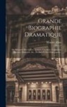 Maurice Alhoy - Grande Biographie Dramatique: Ou Silhouette Des Acteurs, Actrices, Chanteurs, Cantatrices, Danseurs, Danseuses, Etc., De Paris Et Des Départemens