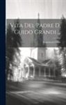 Giammaria Ortes - Vita Del Padre D. Guido Grandi