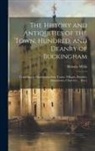 Browne Willis - The History and Antiquities of the Town, Hundred, and Deanry of Buckingham: Containing a Description of the Towns, Villages, Hamlets, Monasteries, Chu