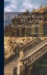 Charles Loiseau - Le Balkan Slave Et La Crise Autrichienne