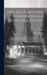 Jean Dorigny - Vita Del P. Antonio Possevino Della Compagnia Di Gesu: Della Medesima Compagnia, Ora Tradotta Nella Volgare Italiana, Ed Illustra Con Varie Note, E Pi