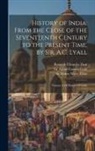 Romesh Chunder Dutt, Stanley Lane-Poole, Vincent Arthur Smith - History of India: From the Close of the Seventeenth Century to the Present Time, by Sir. A.C. Lyall: Volume 8 Of History Of India