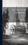 John Inglis - In the New Hebrides; Reminiscences of Missionary Life and Work, Especially on the Island of Aneityum