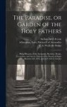 Saint Patriarch of Alexa Athanasius, Saint D. or Jerome, Bishop Of Aspuna D. Ca Palladius - The Paradise, or Garden of the Holy Fathers: Being Histories of the Anchorites, Recluses, Monks, Coenobites, and Ascetic Fathers of the Deserts of Egy