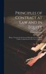 Frederick Pollock - Principles of Contract at Law and in Equity: Being a Treatise On the General Principles Concerning the Validity of Agreements in the Law of England