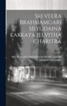 Sri Pratapa Krishna Murthy Sastri Sid - Sri Veera Brahmamgari Sisyudaina Kakkaya Jeevitha Charitra