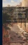 Charles William Wilson, Palestine Exploration Fund - Ancient Jerusalem: A Lecture Delivered For The Palestine Exploration Fund