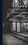Euripides, Agnes Mary Frances Robinson - The Crowned Hippolytus: Translated From Euripides: With New Poems