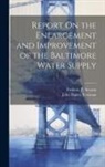 John Ripley Freeman, Frederic P. Stearns - Report On the Enlargement and Improvement of the Baltimore Water Supply