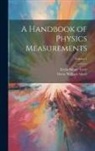 Ervin Sidney Ferry, Oscar William Silvey - A Handbook of Physics Measurements; Volume 1