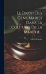 Gabriel Fontaine - Le Droit Des Gens Mariés Dans La Coutume De La Marche