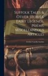 Eveline Camilla Gurdon - Suffolk Tales & Other Stories, Fairy Legends, Poems, Miscellaneous Articles