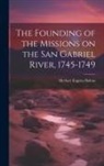 Herbert Eugene Bolton - The Founding of the Missions on the San Gabriel River, 1745-1749