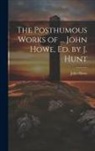 John Howe - The Posthumous Works of ... John Howe, Ed. by J. Hunt