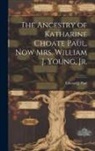 Edward J. (Edward Joy) Paul - The Ancestry of Katharine Choate Paul, Now Mrs. William J. Young, Jr