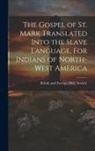British And Foreign Bible Society - The Gospel of St. Mark Translated into the Slave language, For Indians of North-West America