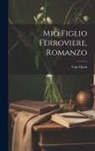 Ugo Ojetti - Mio figlio ferroviere, romanzo