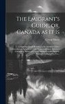 George Henry - The Emigrant's Guide, or, Canada as It is [microform]: Comprising Details Relating to the Domestic Policy, Commerce and Agriculture of the Upper and L