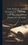 Peter Burke - The Public and Domestic Life of the Right Hon. Edmund Burke