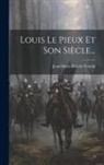 Jean-Marie-Félicité Frantin - Louis Le Pieux Et Son Siècle