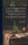 Gustave Flaubert, Lafcadio Hearn - The Temptation of St. Anthony. Translated by Lafcadio Hearn
