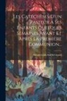 Amand-Louis-Amélie Girault - Les Catéchèses D'un Pasteur À Ses Enfants Quelques Semaines Avant Et Après La Première Communion