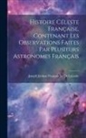Joseph Jérôme Français Le De Lalande - Histoire Céleste Française, Contenant Les Observations Faites Par Plusieurs Astronomes Français