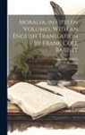 Frank Cole Babbitt, Plutarch Plutarch - Moralia, in Fifteen Volumes, With an English Translation by Frank Cole Babbitt: 10