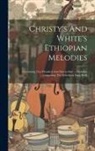 Anonymous - Christy's And White's Ethiopian Melodies: Containing Two Hundred And Ninety-one ... Melodies ...comprising The Melodeon Song Book