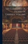 Pierre De Larivey - Les Comédies De Pierre De Larivey, Volume 1