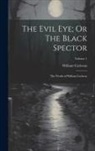 William Carleton - The Evil Eye; Or The Black Spector: The Works of William Carleton; Volume 1