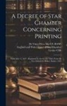 De Vinne Press Bkp Cu-Banc, England and Wales Court of Star Cham, Grolier Club - A Decree of Star Chamber Concerning Printing: Made July 11, 1637; Reprinted by the Grolier Club, From the First Edition by Robert Barker, 1637