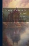 Hans Holbein - Hans Holbein le jeune: L'oeuvre du maître