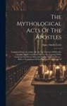 Agnes Smith Lewis - The Mythological Acts Of The Apostles: Translated From An Arabic Ms. In The Convent Of Deyr-es-suriani, Egypt, And From Mss. In The Convent Of St. Cat