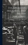 John Nicholson - The Operative Mechanic, and British Machinist: Being a Practical Display of the Manufactories and Mechanical Arts of the United Kingdom