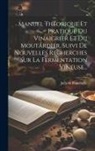 Julia De Fontenelle - Manuel Théorique Et Pratique Du Vinaigrier Et Du Moutardier, Suivi De Nouvelles Recherches Sur La Fermentation Vineuse