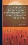 Charles MacKay - Memoirs of Extraordinary Popular Delusions and the Madness of Crowds; v.1