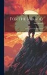 Kirk Munroe - For the Mikado: Or, A Japanese Middy in Acton