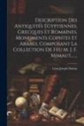 Léon Joseph DuBois - Description Des Antiquités Égyptiennes, Grecques Et Romaines, Monuments Cophtes Et Arabes, Composant La Collection De Feu M. J. F. Mimaut