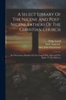 Philip Schaff, Saint Augustine (Bishop of Hippo, Saint John Chrysostom - A Select Library Of The Nicene And Post-nicene Fathers Of The Christian Church: St. Chrysostom: Homilies On The Gospel Of St. John And The Epistle To