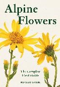 Norbert Griebl - Alpine Flowers The Complete Field Guide