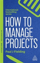 Paul J Fielding - How to Manage Projects