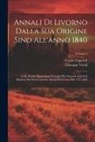 Cesare Caporali, Giuseppe Vivoli - Annali Di Livorno Dalla Sua Origine Sino All'anno 1840: Colle Notizie Riguardanti I Luoghi Pilu Notevoli Antichi E Moderni Dei Suoi Contorni. Annali D
