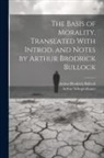 Arthur Brodrick Bullock, Arthur Schopenhauer - The Basis of Morality. Translated With Introd. and Notes by Arthur Brodrick Bullock